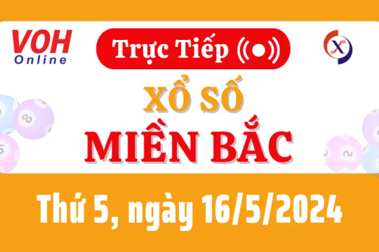 XSMB 16/5, Trực tiếp xổ số miền Bắc thứ 5 ngày 16/5/2024