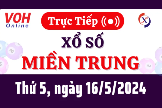 XSMT 16/5, Trực tiếp xổ số miền Trung thứ 5 ngày 16/5/2024