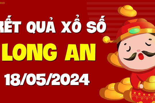 XSLA 18/5 - Xổ số Long An ngày 18 tháng 5 năm 2024 - SXLA 18/5