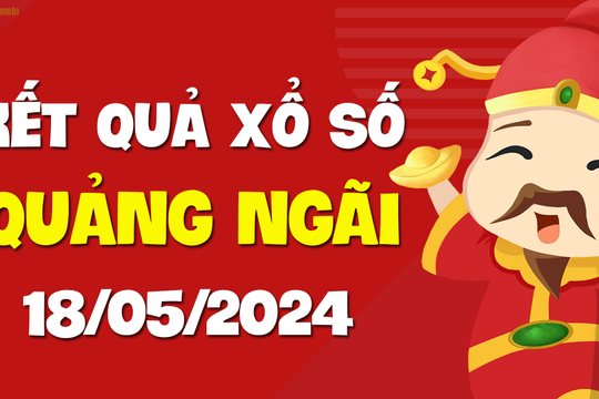 XSQNG 18/5 - Xổ số Quảng Ngãi ngày 18 tháng 5 năm 2024 - SXQNG 18/5