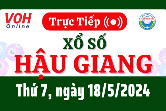 XSHG 18/5 - Kết quả xổ số Hậu Giang hôm nay thứ 7 ngày 18/5/2024