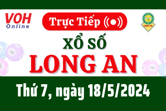 XSLA 18/5 - Kết quả xổ số Long An hôm nay thứ 7 ngày 18/5/2024