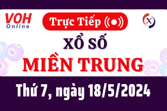 XSMT 18/5, Trực tiếp xổ số miền Trung thứ 7 ngày 18/5/2024