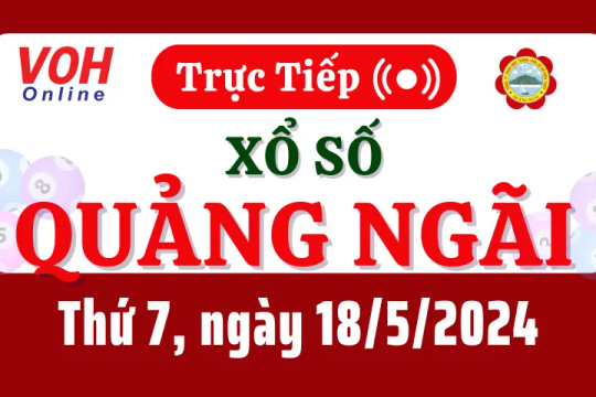 XSQNG 18/5 - Kết quả xổ số Quảng Ngãi hôm nay thứ 7 ngày 18/5/2024