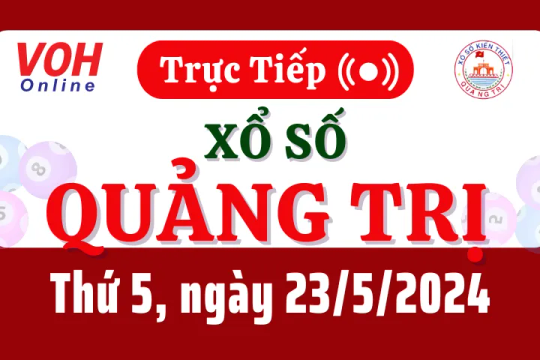 XSQT 23/5 - Kết quả xổ số Quảng Trị hôm nay thứ 5 ngày 23/5/2024