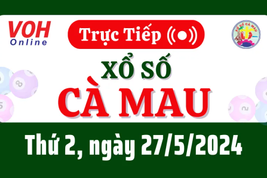 XSCM 27/5 - Kết quả xổ số Cà Mau hôm nay thứ 2 ngày 27/5/2024