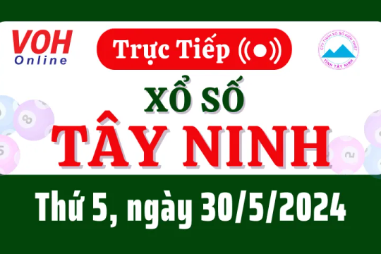 XSTN 30/5 - Kết quả xổ số Tây Ninh hôm nay thứ 5 ngày 30/5/2024