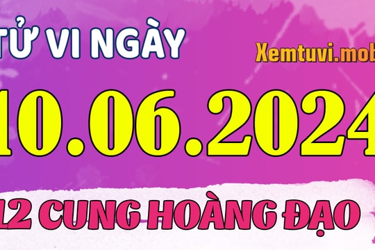 Tử vi 12 cung hoàng đạo ngày 10/6/2024: Kim Ngưu cứng nhắc, Bảo Bình nhân ái