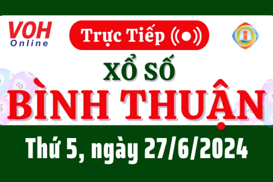 XSBTH 27/6 - Kết quả xổ số Bình Thuận hôm nay thứ 5 ngày 27/6/2024