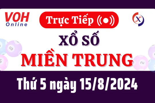 XSMT 15/8, Trực tiếp xổ số miền Trung thứ 5 ngày 15/8/2024