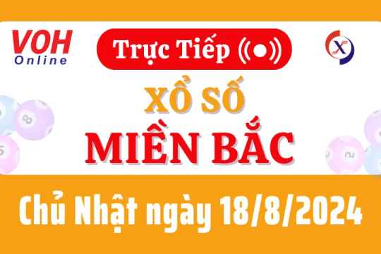 XSMB 18/8, Trực tiếp xổ số miền Bắc chủ nhật ngày 18/8/2024