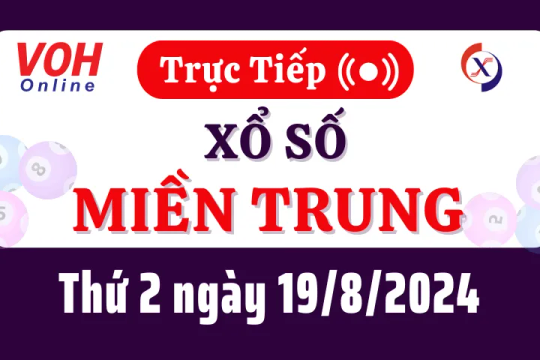 XSMT 19/8, Trực tiếp xổ số miền Trung thứ 2 ngày 19/8/2024