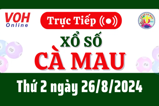 XSCM 26/8 - Kết quả xổ số Cà Mau hôm nay thứ 2 ngày 26/8/2024