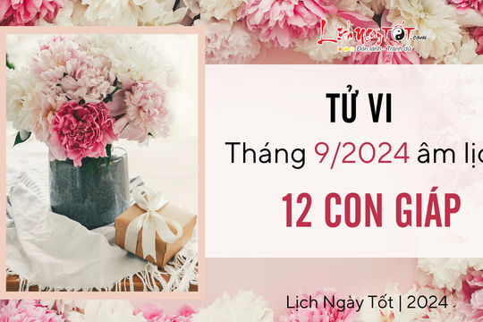 Tử vi tháng 9/2024 của 12 con giáp âm lịch: Tháng mới bạn có TIN VUI nào không?