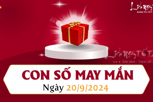 Con số may mắn hôm nay 20/9/2024 theo tuổi ăn lộc TỔ TIÊN tha hồ hưởng