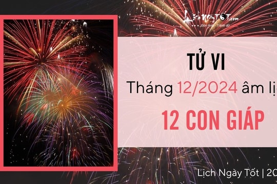 Tử vi tháng 12/2024 của 12 con giáp âm lịch: Tháng Chạp ai hên - ai xui?