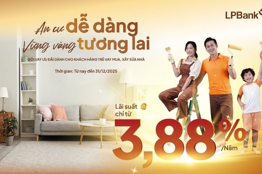 Ngân hàng Lộc Phát (LPBank) tiếp sức giấc mơ mua nhà của các gia đình trẻ với gói vay chỉ từ 3,88%