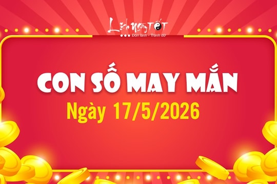 Con số may mắn hôm nay 17/5/2026 theo năm sinh: Thần tài rót LỘC về túi ngày mùng 1