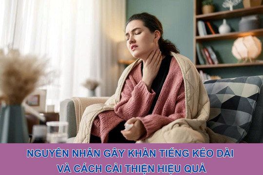 Nguyên nhân gây khàn tiếng kéo dài và cách cải thiện hiệu quả