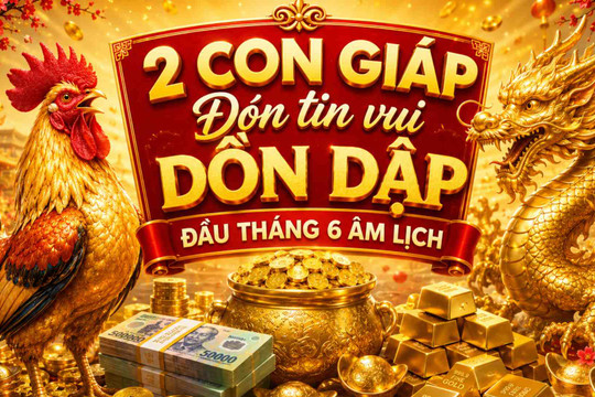 Ngay đầu tháng 6 âm đón tin vui dồn dập về công việc và tiền bạc, 2 con giáp này bất ngờ được xướng tên!