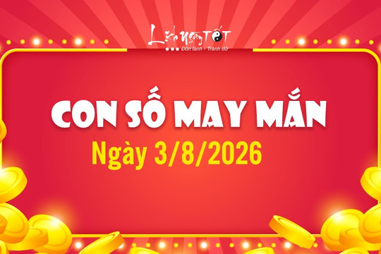 Con số may mắn hôm nay 3/8/2026 năm sinh ăn LỘC trong ngày