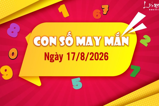 Con số may mắn hôm nay 17/8/2026 theo tuổi xin vía giàu sớm