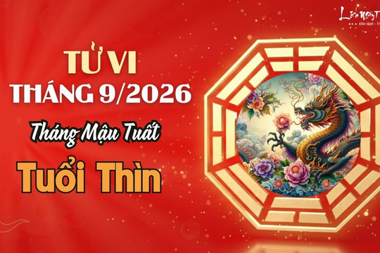 Tử vi tháng 9/2026 tuổi Thìn âm lịch: Tâm trí phân tán, bận rộn nhưng có thể hoài công