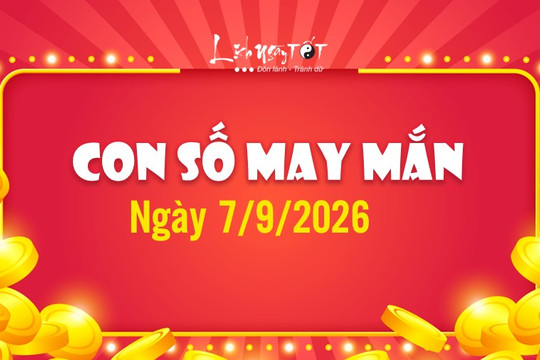 Con số may mắn hôm nay 7/9/2026 theo năm sinh: Số nào cộng hưởng may mắn, nhân đôi niềm vui?